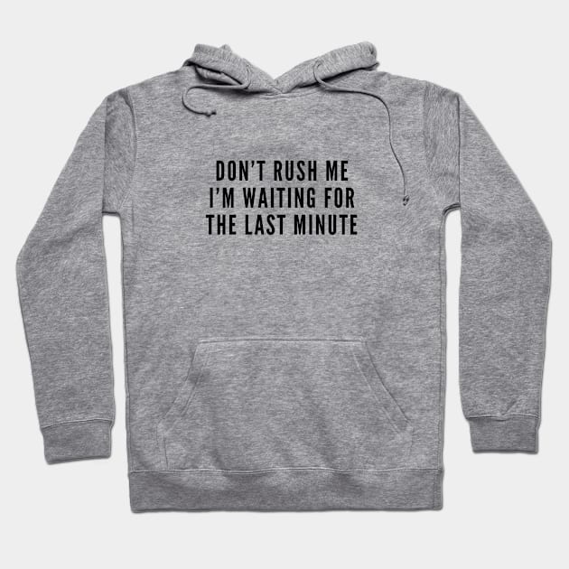 Sarcasm - Don't Rush Me I'm Waiting For The Last Minute - Funny Sarcastic Humor Joke Statement Slogan Hoodie by sillyslogans